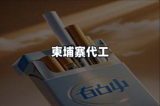 柬埔寨代工